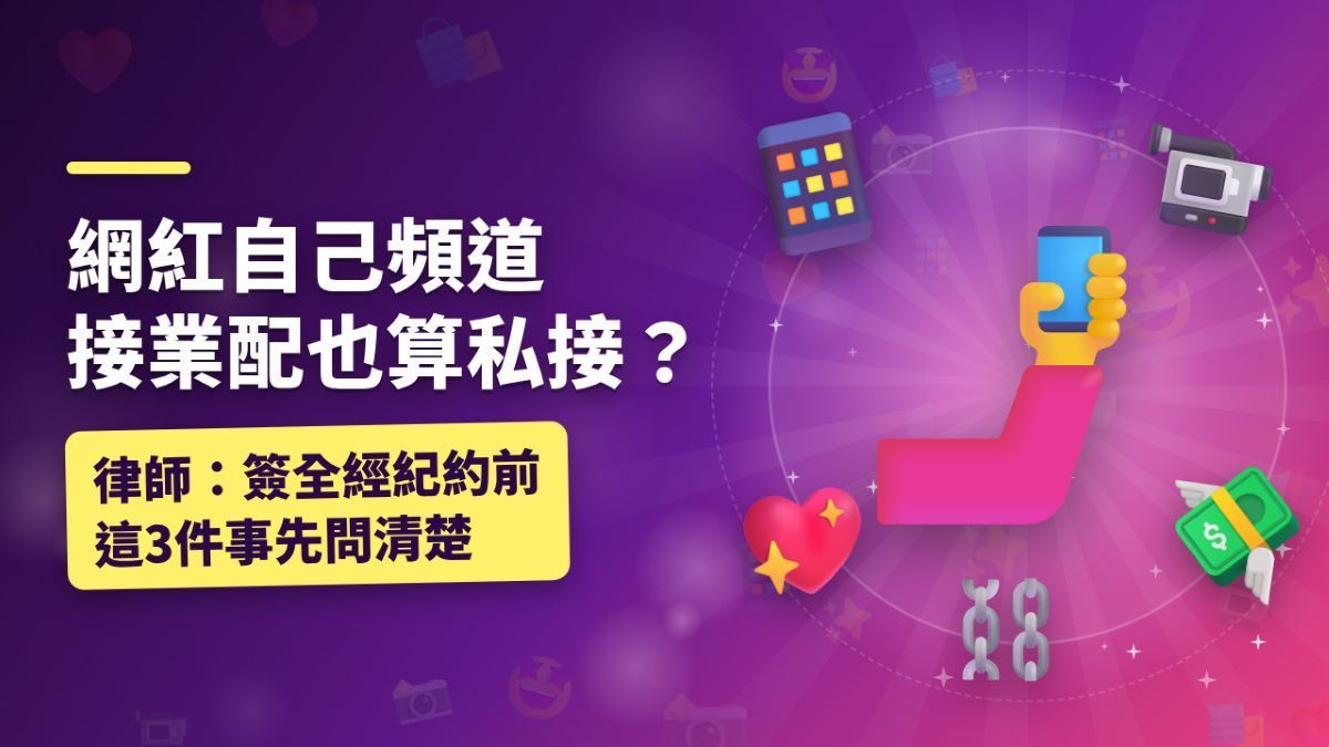 網紅自己頻道接業配也算私接？律師：簽全經紀約前這3件事先問清楚