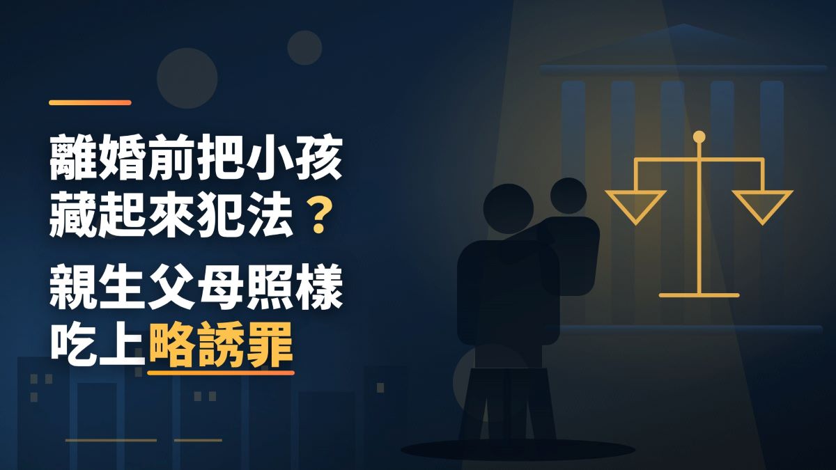 離婚前把小孩藏起來犯法?張奕晨律師:親生父母照樣吃上略誘罪 離婚前把小孩藏起來犯法?張奕晨律師:親生父母照樣吃上略誘罪