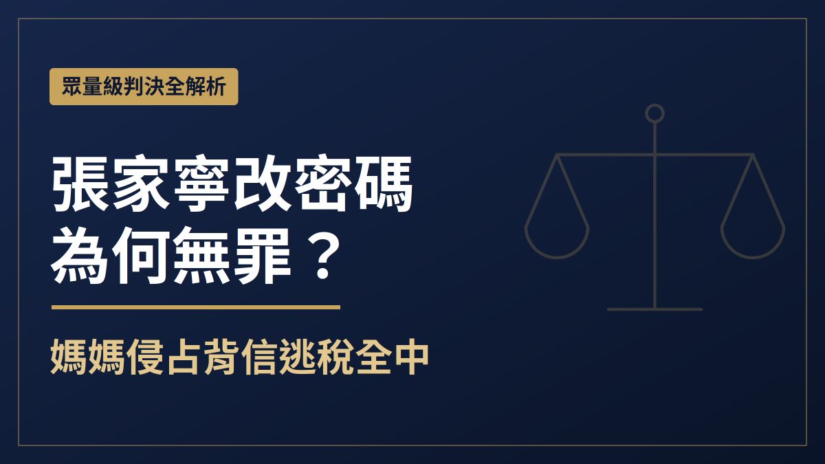 張家寧改密碼為何無罪？媽媽卻侵占背信逃稅全中！眾量級判決全解析